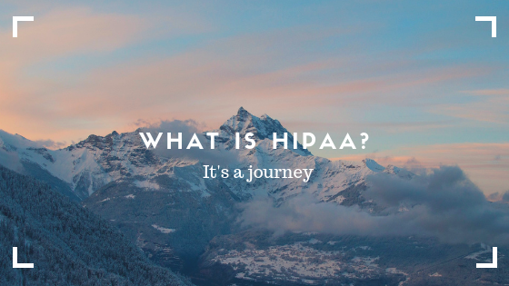 What is HIPAA? It's a journey.